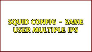 Squid config - same user multiple ips