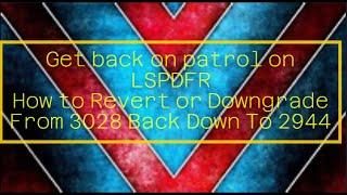 Get back on patrol on LSPDFR How to Revert or Downgrade  From 3028 Back Down To 2944