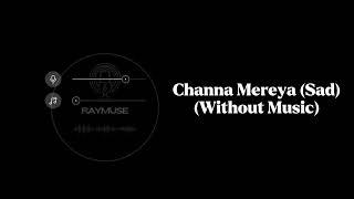 Channa Mereya (Sad Version) | Without Music Vocals Only | Arijit Singh | Raymuse