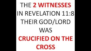 THE GOD/ONE LORD OF 2 WITNESSES IN REV 11:8 WAS CRUCIFIED ON THE CROSS