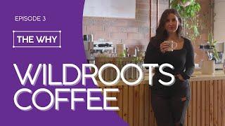 'THE WHY' Episode 3: Wild Roots Cafe