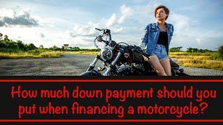 How much down payment when financing a motorcycle?..