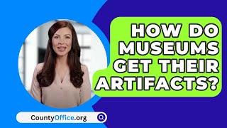 How Do Museums Get Their Artifacts? - CountyOffice.org