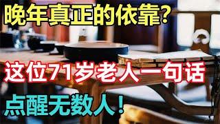 禪意： 什麽才是你晚年真正的依靠？這位71歲老人一句話，點醒無數人！