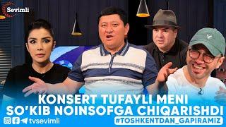 TOSHKENTDAN GAPIRAMIZ -KONSERT TUFAYLI MENI SO’KIB NOINSOFGA CHIQARISHDI