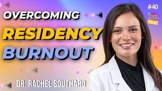 40. Why Residency and Medical School Causes So Much Burnout | Dr. Rachel Southard