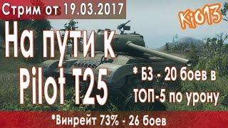 Делаем ЛБЗ на Pilot T25 ( 20 боев в ТОП5 по урону)  в World of Tanks - Стрим KiO13 (2017-03-19)