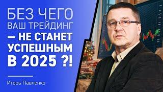 Без чего Ваш Трейдинг - не станет Успешным в 2025?!