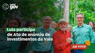  Lula participa de Ato de anúncio de investimentos da Vale