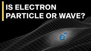 What is an Electron: Particle or Wave? (Quantum Physics for Dummies)