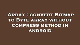 Array : convert Bitmap to Byte array without compress method in android