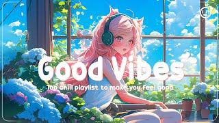 Good VibesTop chill playlist to make you feel goodTrending tiktok songs 2024