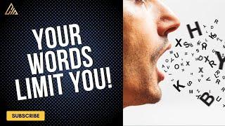 Your words limit you!