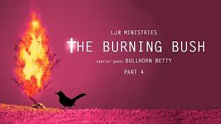 The Burning Bush: Bullhorn Betty (Part 4)