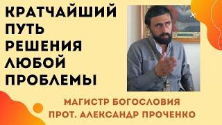 Какой КРАТЧАЙШИЙ ПУТЬ РЕШЕНИЯ любой ПРОБЛЕМЫ. Прот. Александр ПРОЧЕНКО