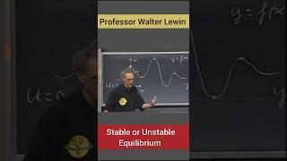 Stable or Unstable Equilibrium Walter Lewin Lecture