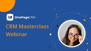 Make the most of your CRM | OnePageCRM Masterclass Webinar