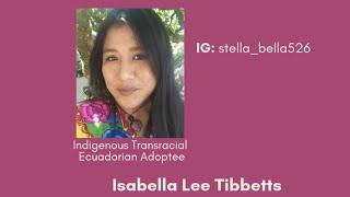 Isabella Lee Tibbetts - Indigenous Transracial Ecuadorian Adoptee