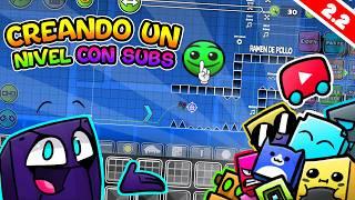 !!!CREANDO UN NIVEL CON SUSCRIPTORES EN GEOMETRY DASH!!! | Geometry Dash 2.2