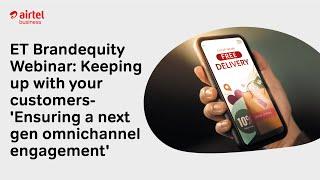 ET Brandequity Webinar: Keeping up with your customers- 'Ensuring a next gen omnichannel engagement'