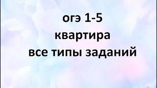 ОГЭ 1-5 квартира. все типы заданий