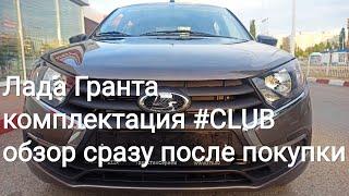 Лада Гранта: купили новую, в салоне-обзор комплектации #CLUB и самого автомобиля сразу после покупки