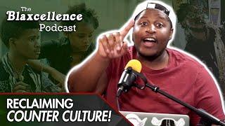RECLAIMING COUNTER CULTURE - The Blaxcellence Podcast