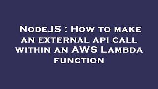 NodeJS : How to make an external api call within an AWS Lambda function