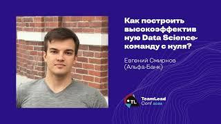 Как построить высокоэффективную Data Science-команду с нуля? / Евгений Смирнов (Альфа-Банк)