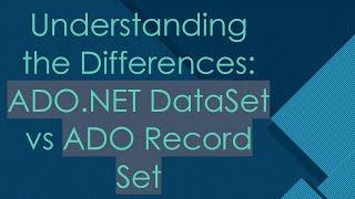 Understanding the Differences: ADO.NET DataSet vs ADO Record Set