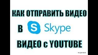 Как переслать видео по скайпу.Как отправить видео с ютуба по скайпу.