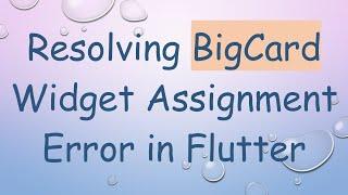 Resolving BigCard Widget Assignment Error in Flutter