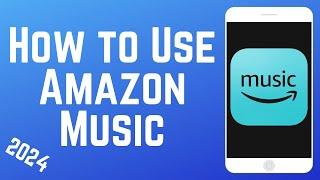 How to Use the Amazon Music App in 2024