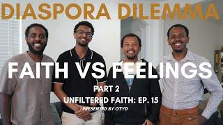 Diaspora Dilemma: Faith vs Feelings Part 2 | Unfiltered Faith Episode 15