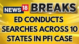 ED Cracks Down on PFI! Searches Conducted Across 10 States | SDPI PFI Link | Breaking News | News18