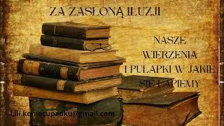 Za zasłoną iluzji 49  Nasze wierzenia i pułapki w jakie wpadamy.