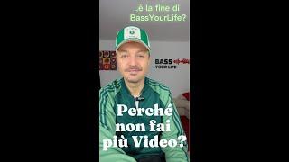 Ma perché non fai più video?? E' la fine di BassYourLife?? #bassyoulife