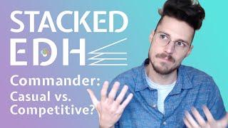 Commander: Casual vs. Competitive? | Stacked EDH