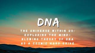 The Universe Within Us: Exploring the Mind-Blowing Theory of DNA as a Cosmic Hard Drive