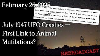 Feb 26, 2025 - July 1947 UFO Crashes — First Link to Animal Mutilations?