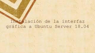 Instalación interfaz gráfica al Ubuntu Server 18 04