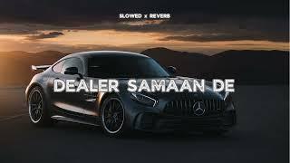 DEALER SAMAAN DE (Lofi + Perfectly Slowed) -BAGGH-E SMG x BIG KAY SMG x FARMAAN SMG