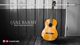 Suleyman Babayew - Chare barmy | 2021 (Gitara aydymy)