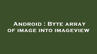 Android : Byte array of image into imageview