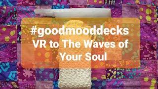 #goodmooddecks - VR to The Waves of Your Soul