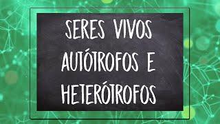 SERES VIVOS AUTÓTROFOS E HETERÓTROFOS