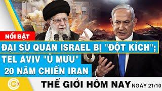 Tin thế giới hôm nay 21/10 | Đại sứ quán Israel bị "đột kích"; Tel Aviv "ủ mưu" 20 năm chiến Iran