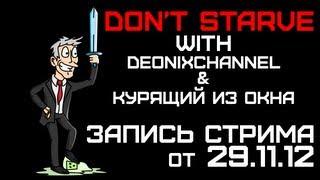 Запись стрима от 29.11.12 - Don't Starve, DeonixChannel & Курящий из окна