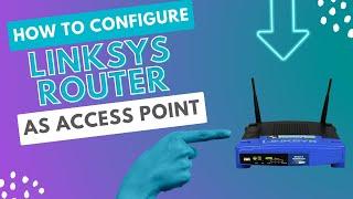 How to Configure Linksys Router as Access Point?