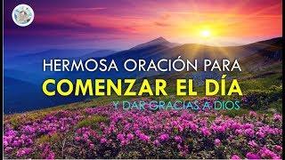 ORACIÓN PARA COMENZAR EL DÍA, DAR GRACIAS DIOS Y PEDIR SU AYUDA Y PROTECCIÓN